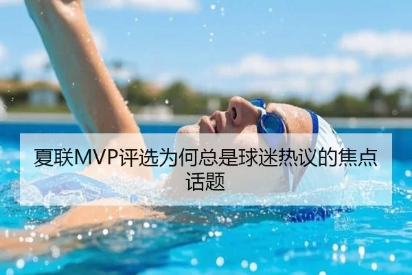 夏联MVP评选为何总是球迷热议的焦点话题